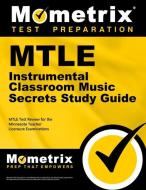Mtle Instrumental Classroom Music Secrets Study Guide: Mtle Test Review for the Minnesota Teacher Licensure Examinations edito da MOMETRIX MEDIA LLC