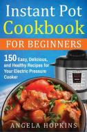 Instant Pot Cookbook for Beginners di Angela Hopkins edito da Insight HC Press
