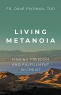 Living Metanoia: Finding Freedom and Fulfillment in Christ di Fr Dave Pivonka Tor edito da OUR SUNDAY VISITOR