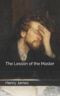 The Lesson Of The Master di Henry James edito da Independently Published