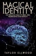 Magical Identity: The Practical Magic of Space, Time, Neuroscience and Identity di Taylor Ellwood edito da LIGHTNING SOURCE INC