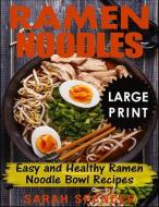 Ramen Noodles ***large Print Edition***: Easy and Healthy Ramen Noodle Bowl Recipes di Sarah Spencer edito da LIGHTNING SOURCE INC