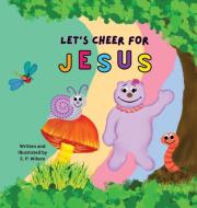 Let's Cheer for Jesus di Elizabeth P Wilson edito da Impolitic Press