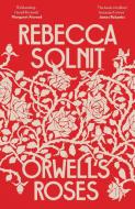 Orwell's Roses di Rebecca Solnit edito da Granta Publications
