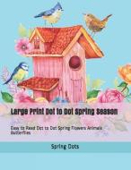Large Print Dot to Dot Spring Season: Easy to Read Dot to Dot Spring Flowers Animals Butterflies di Spring Dots edito da INDEPENDENTLY PUBLISHED