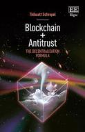 Blockchain + Antitrust - The Decentralization Formula di Thibault Schrepel edito da Edward Elgar Publishing Ltd