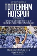 People's History of Tottenham Hotspur Football Club di Martin Cloake, Alan Fisher edito da Pitch Publishing Limited