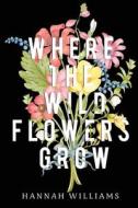 Where The Wildflowers Grow di Hannah Williams edito da Olympia Publishers