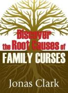 Discover the Root Causes of Family Curses di Jonas A. Clark edito da Spirit of Life Ministries