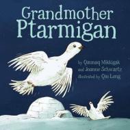Grandmother Ptarmigan (English) di Qaunaq Mikkigak, Joanne Schwartz edito da INHABIT MEDIA