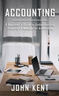 Accounting: A Beginner's Guide To Unders di JOHN KENT edito da Lightning Source Uk Ltd