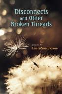 Disconnects and Other Broken Threads di Emily-Sue Sloane edito da Poetry Box