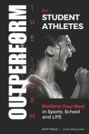 Outperform the Norm for Student Athletes: Perform Your Best in Sports, School and Life di Scott Welle edito da Createspace Independent Publishing Platform