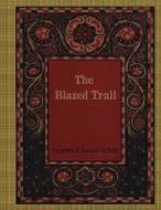 The Blazed Trail di Stewart Edward White edito da Createspace Independent Publishing Platform