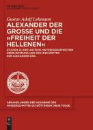 Alexander der Große und die "Freiheit der Hellenen" di Gustav Adolf Lehmann edito da Gruyter, de Akademie