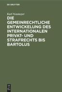 Die gemeinrechtliche Entwickelung des internationalen Privat- und Strafrechts bis Bartolus di Karl Neumeyer edito da De Gruyter