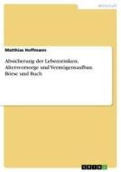 Absicherung der Lebensrisiken, Altersvorsorge und Vermögensaufbau. Börse und Buch di Matthias Hoffmann edito da GRIN Verlag