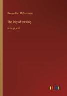 The Day of the Dog di George Barr Mccutcheon edito da Outlook Verlag