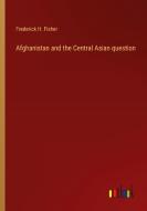 Afghanistan and the Central Asian question di Frederick H. Fisher edito da Outlook Verlag