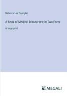 A Book of Medical Discourses; In Two Parts di Rebecca Lee Crumpler edito da Megali Verlag