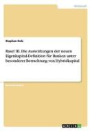 Basel III. Die Auswirkungen der neuen Eigenkapital-Definition für Banken unter besonderer Betrachtung von Hybridkapital di Stephan Holz edito da GRIN Publishing