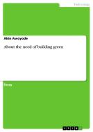 About The Need Of Building Green di Akin Awoyode edito da Grin Verlag Gmbh