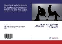 How men and women utilize ideology in Alcoholics Anonymous di Candice Reinhardt edito da LAP Lambert Academic Publishing