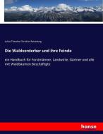 Die Waldverderber und ihre Feinde di Julius Theodor Christian Ratzeburg edito da hansebooks