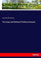 The Scope and Method of Political Economy di John Neville Keynes edito da hansebooks