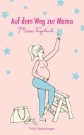 Auf dem Weg zur Mama - Mein Tagebuch di Trixie Wackerhagen edito da Books on Demand