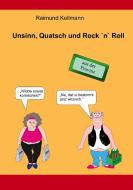 Unsinn, Quatsch und Rock n Roll di Raimund Kellmann edito da Books on Demand