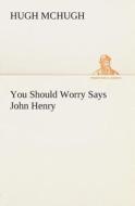 You Should Worry Says John Henry di Hugh McHugh edito da TREDITION CLASSICS