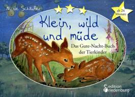 Klein, wild und müde - Das Gute-Nacht-Buch der Tierkinder di Nicole Schäufler edito da Edition Riedenburg E.U.