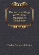 The Early Writings Of William Makepeace Thackeray di Charles Plumptre Johnson edito da Book On Demand Ltd.