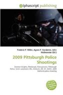 2009 Pittsburgh Police Shootings di Frederic P Miller, Agnes F Vandome, John McBrewster edito da Alphascript Publishing