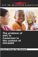The problem of OVC in Cameroon in the context of HIV/AIDS di Evelyne Solange Ngo Nyemeck edito da Our Knowledge Publishing