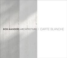 Bob Manders. Architecture & Interiors: Architecture & Interiors edito da Lannoo Publishers