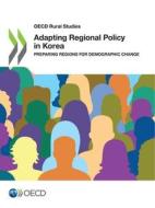 OECD Rural Studies Adapting Regional Policy In Korea Preparing Regions For Demographic Change di Oecd edito da OECD