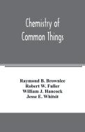 Chemistry of common things di Raymond B. Brownlee, Robert W. Fuller edito da Alpha Editions