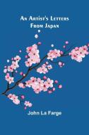 An Artist's Letters from Japan di John La Farge edito da Alpha Editions