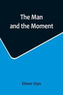 The Man and the Moment di Elinor Glyn edito da Alpha Editions