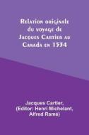 Relation originale du voyage de Jacques Cartier au Canada en 1534 di Jacques Cartier edito da Alpha Editions