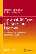 The World: 300 Years of Urbanization Expansion: Global Urban Competitiveness Report (2019-2020) di Pengfei Ni, United Nations Industrial Development Or, Shenzhen University edito da SPRINGER NATURE
