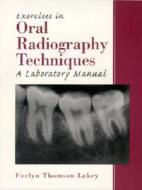 Exercises In Oral Radiography Techniques: A Laboratory Manual di Evelyn Thomson-Lakey edito da Pearson Education (us)