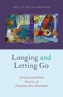 Longing and Letting Go: Christian and Hindu Practices of Passionate Non-Attachment di Holly Hillgardner edito da OXFORD UNIV PR