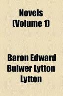 Novels (volume 1) di Edward Bulwer Lytton Lytton, Baron Edward Bulwer Lytton Lytton edito da General Books Llc