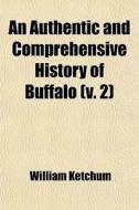 An Authentic And Comprehensive History Of Buffalo (v. 2) di William Ketchum edito da General Books Llc