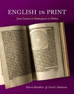 English in Print from Caxton to Shakespeare to Milton di Valerie R. Hotchkiss, Fred C. Robinson edito da University of Illinois Press