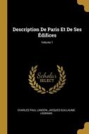 Description De Paris Et De Ses Édifices; Volume 1 di Charles Paul Landon, Jacques Guillaume Legrand edito da WENTWORTH PR