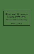 Ethnic and Vernacular Music, 1898-1960 di Paul Vernon edito da Greenwood Press